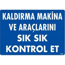 Ne Lazım Bana Kaldırma Makine Araçlarını Sık Sık Kontrol Et Uyarı Levhası 25X35 KOD:1342