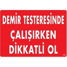 Ne Lazım Bana Demir Testeresinde Çalışırken Dikkatli Ol Uyarı Levhası 25X35 KOD:239