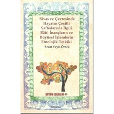 BilgeSu Yayıncılık Sivas ve Çevresinde Hayatın Çeşitli Safhalarıyla Ilgili Batıl Inançların ve Büyüsel Işlemlerin Etnolojik Tetkiki