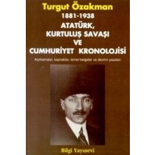 Bilgi Yayınevi 1881-1938 Atatürk, Kurtuluş Savaşı ve Cumhuriyet Kronolojisi Açıklamalar, Kaynaklar, Temel Belgeler ve Devrim Yasaları