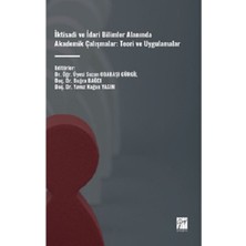 Gazi Kitabevi Iktisadi ve Idari Bilimler Alanında Akademik Çalışmalar: Teori ve Uygulamalar