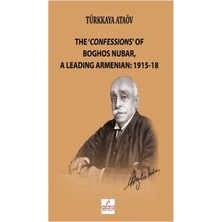 Astana Yayınları The ‘confessions’ Of Boghos Nubar, A Leading Armenian: 1915-18