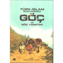 Akademik Kitaplar Türk - Islam Dünyasında Göç ve Göç Yönetimi