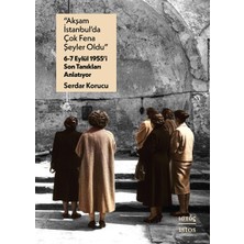 İstos Yayıncılık Akşam Istanbul’da Çok Fena Şeyler Oldu –  6-7 Eylül 1955’I Son Tanıkları Anlatıyor