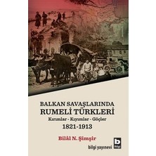 Bilgi Yayınevi Balkan Savaşlarında Rumeli Türkleri Bilal N. Şimşir Ciltsiz 340 Sayfa 1821-1913