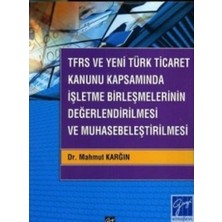 Gazi Kitabevi Tfrs ve Yeni Türk Ticaret Kanunu Kapsamında Işletme Birleşmelerinin Değerlendirilmesi ve Muhasebeleştirilmesi