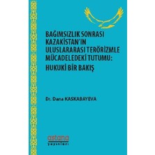 Astana Yayınları Bağımsızlık Sonrası Kazakistan’ın Uluslararası Terörizmle Mücadeledeki Tutumu - Hukuki Bir Bakış