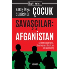Astana Yayınları Barış Inşa Sürecinde Çocuk Savaşçılar: Afganistan Kavramsal Çerçeve, Uluslararası Hukuk ve Tarihsel Süreç