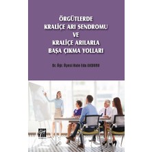 Gazi Kitabevi Örgütlerde Kraliçe Arı Sendromu ve Kraliçe Arılarla Başa Çıkma Yolları