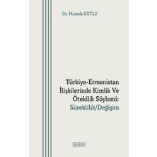 Astana Yayınları Türkiye-Ermenistan Ilişkilerinde Kimlik ve Ötekilik Söylemi: Süreklilik/değişim