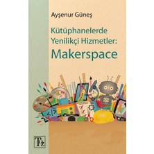 Töz Yayınları Kütüphanelerde Yenilikçi Hizmetler - Makerspace