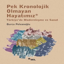 Pek Kronolojik Olmayan Hayatımız: Türkiye'de Modernleşme Sanat