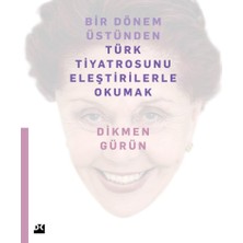 Doğan Kitap Bir Dönem Üstünden Türk Tiyatrosunu Eleştirilerle Okumak - Dikmen Gürün