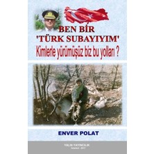 Yalın Yayıncılık Ben Bir Türk Subayıyım: Kimlerle Yürümüşüz Biz Bu Yolları - Enver Polat, Yalin Yayıncılık, Normal Boy