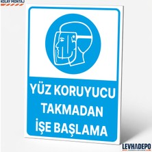 Levhadepo Yüz Koruyucu Takmadan Işe Başlama Iş Güvenliği Uyarı ve Yönlendirme Levhası Dekota