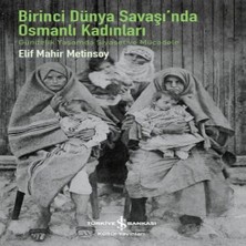 Birinci Dünya Saşı’nda Osmanlı Kadınları – Gündelik Yaşamda Siyaset ve Mücadele