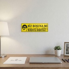 Ulu Pazarlama Biz Boşuna Mi Burdayız Babayiğit Yazılı Dekoratif Tabela 25CMX8CMX4MM