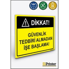ZiPrinter Dikkat Güvenlik Tedbiri Almadan Işe Başlama Isg Uyarı Levhası Dekota 15X21 cm