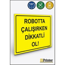 ZiPrinter Robotta Çalışırken Dikkatli Ol! Isg Uyarı Levhası Dekota 15X21 cm