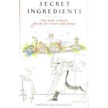Random House Secret Ingredients: The New Yorker Book Of Food And Drink [hardcover] / David Remnick
