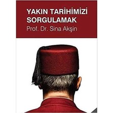 Kişisel Yayınlar Yakın Tarihimizi Sorgulamak - Sina Akşin