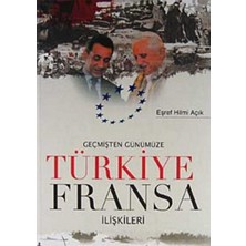 Kişisel Yayınlar Geçmişten Günümüze Türkiye Fransa Ilişkileri - Eşref Hilmi Açık (Ilk Baskı 2008)