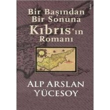 Kişisel Yayınlar Bir Başından Bir Sonuna Kıbrıs’ın Romanı - Alp Arslan Yücesoy(Ilk Baskı 2006)