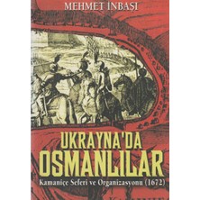 Kişisel Yayınlar Ukrayna'da Osmanlılar Kamaniçe Seferi ve ORGANIZASYONU(1672)(İLK Baskı 2004)MEHMET Inbaşı