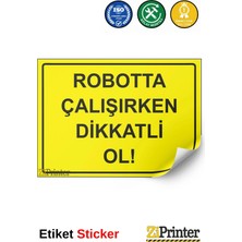 ZiPrinter Robotta Çalışırken Dikkatli Ol! Isg Uyarı Levhası Etiket 15X21 cm