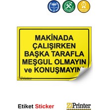 ZiPrinter Makinada Çalışırken Başka Meşgul Olmayın ve Konuşmayın! Isg Uyarı Levhası Etiket 15X21 cm