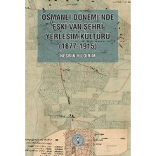 Arkeoloji ve Sanat Yayınları Osmanlı Dönemi’nde Eski Van Şehri Yerleşim Kültürü (1877-1915)