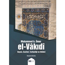 Mabelme Store Muhammed B. Ömer El-Vakıdı - Hayatı, Eserleri, Tarihçiliği ve Etkileri
