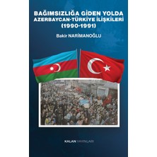 Kalan Yayınları Bağımsızlığa Giden Yolda Azerbaycan-Türkiye Ilişkileri (1990-1991)
