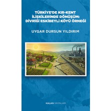 Kalan Yayınları Türkiye’de Kır-Kent  Ilişkilerinde Dönüşüm: Divriği Eskibeyli Köyü Örneği
