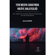 Akademisyen Kitabevi Yeni Medya Sanatında Hikâye Anlatıcılığı Veri, Algoritma ve Izleyici Deneyimi Üzerinden Yeni Bir Anlatım Biçimit