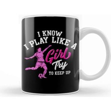Dekado I Know I Play Like A Girl Try To Keep Up Soccer Kupa Bardak Porselen