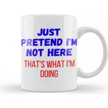 Dekado Just Pretend I'm Not Here That's What I'm Doing Sarcastic Funny Kupa Bardak Porselen