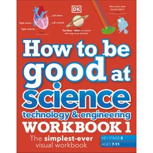 How To Be Good At Science, Technology And Engineering Workbook 1, Ages 7-11 (Key Stage 2): The Simplest-Ever Visual Workbook