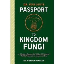 Ten Speed Press Dr. Fun Guy's Passport To Kingdom Fungi: A Scientist's Guide To The Wild And Wonderful World Of Mush