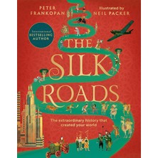 The Silk Roads: The Extraordinary History That Created Your World - Illustrated Edition