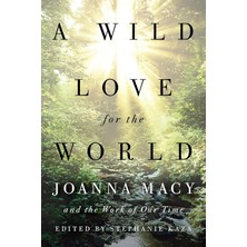 Shambhala A Wild Love For The World: Joanna Macy And The Work Of Our Time