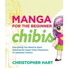 Watson-Guptill Manga For The Beginner Chibis: Everything You Need To Start Drawing The Super-Cute Characters Of Jap