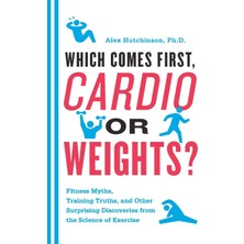 Mariner Books Which Comes First, Cardio Or Weights?: Fitness Myths, Training Truths, And Other Surprising Discover