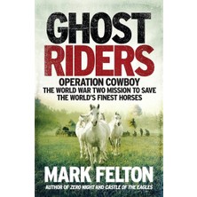 Icon Books Ltd Ghost Riders: Operation Cowboy, The World War Two Mission To Save The World's Finest Horses