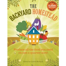 The Backyard Homestead: Produce All The Food You Need On Just A Quarter Acre!