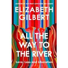 Bloomsbury Publishing All The Way To The River: Love, Loss And Liberation