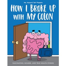 Andrews Mcmeel Publishing How I Broke Up With My Colon: Fascinating, Bizarre, And True Health Stories (Kapak Resmi Değişebilir