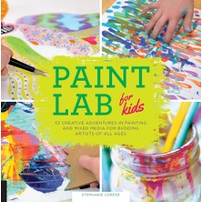 Quarry Books Paint Lab For Kids: 52 Creative Adventures In Painting And Mixed Media For Budding Artists Of All Ag