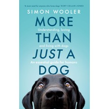 More Than Just A Dog: Understanding, Loving And Living With Dogs. An Essential Guide For Humans.