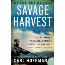 William Morrow Savage Harvest: A Tale Of Cannibals, Colonialism, And Michael Rockefeller's Tragic Quest